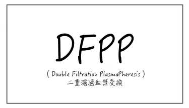 DFPP ( Double Filtration PlasmaPheresis ) = 二重濾過血漿交換